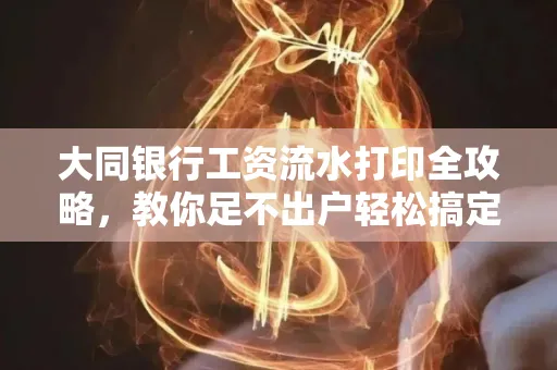 大同银行工资流水打印全攻略,教你足不出户轻松搞定