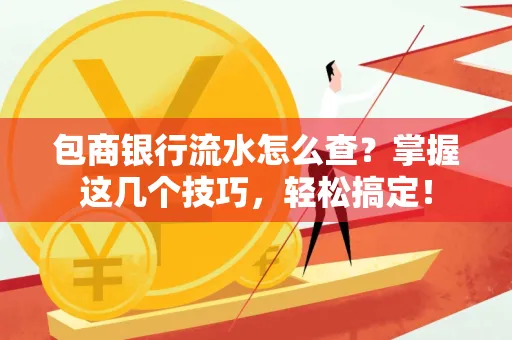 包商银行流水怎么查?掌握这几个技巧,轻松搞定!