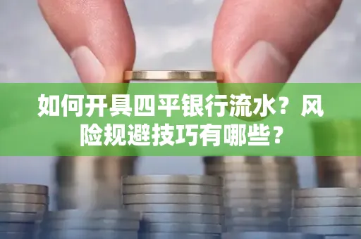 如何开具四平银行流水?风险规避技巧有哪些?